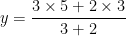 \displaystyle y=\frac{3\times 5+2\times 3}{3+2}