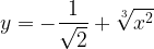 \displaystyle y=-\frac{1}{\sqrt{2}}+\sqrt[3]{x^{2}}