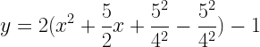 \displaystyle y=2(x^2+\frac{5}{2}x+\frac{5^2}{4^2}-\frac{5^2}{4^2})-1