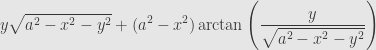 \displaystyle y\sqrt{a^2-x^2-y^2}+(a^2-x^2)\arctan\left(\frac{y}{\sqrt{a^2-x^2-y^2}}\right)