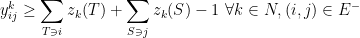 \displaystyle y^k_{ij} \geq \sum_{T \ni i}z_k(T) + \sum_{S \ni j}z_k(S) - 1\,\, \forall k \in N, (i,j) \in E^-