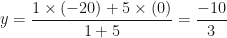 \displaystyle y = \frac{1 \times (-20)+5 \times (0)}{1+5} = \frac{-10}{3} 