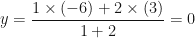 \displaystyle y = \frac{1 \times (-6)+2 \times (3)}{1+2} = 0 