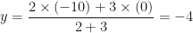 \displaystyle y = \frac{2 \times (-10) +3 \times (0)}{2+3} = -4 