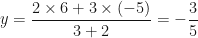 \displaystyle y = \frac{2 \times 6+3 \times (-5)}{3+2} = - \frac{3}{5} 