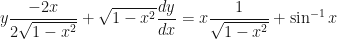 \displaystyle y \frac{-2x}{2 \sqrt{1-x^2}} + \sqrt{1-x^2} \frac{dy}{dx} = x \frac{1}{\sqrt{1-x^2}} + \sin^{-1}x 
