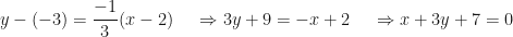 \displaystyle y - (-3) =   \frac{-1}{3}   ( x-2) \hspace{0.5cm} \Rightarrow 3y + 9 = - x + 2 \hspace{0.5cm} \Rightarrow x + 3y + 7 = 0 