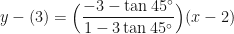 \displaystyle y - (3) = \Big( \frac{ -3 - \tan 45^{\circ} }{1 - 3 \tan 45^{\circ}} \Big) ( x - 2) 