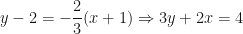 \displaystyle y - 2 = - \frac{2}{3} (x+1) \Rightarrow 3y+2x=4 