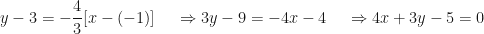 \displaystyle y - 3 = - \frac{4}{3} [ x - (-1)] \hspace{0.5cm} \Rightarrow 3y-9=-4x-4 \hspace{0.5cm} \Rightarrow 4x+3y-5=0 