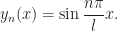 \displaystyle y_{n}(x)=\sin\frac{n\pi}{l}x.