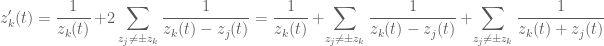 \displaystyle z'_k(t) = \frac{1}{z_k(t)}\, +  2 \sum_{z_j \ne \pm z_k} \frac{1}{z_k(t) - z_j(t)} = \frac{1}{z_k(t)} \, + \sum_{z_j \ne \pm z_k} \frac{1}{z_k(t) - z_j(t)} \, + \sum_{z_j \ne \pm z_k} \frac{1}{z_k(t) + z_j(t)}