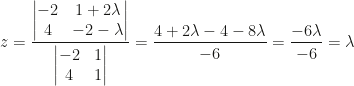 \displaystyle z=\frac{\begin{vmatrix}-2&1+2\lambda\\4&-2-\lambda\end{vmatrix}}{\begin{vmatrix}-2&1\\4&1\end{vmatrix}}=\frac{4+2\lambda-4-8\lambda}{-6}=\frac{-6\lambda}{-6}=\lambda