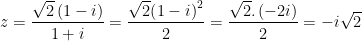\displaystyle z=\frac{\sqrt{2}\left( 1-i \right)}{1+i}=\frac{\sqrt{2}{{\left( 1-i \right)}^{2}}}{2}=\frac{\sqrt{2}.\left( -2i \right)}{2}=-i\sqrt{2}