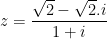 \displaystyle z=\frac{\sqrt{2}-\sqrt{2}.i}{1+i}