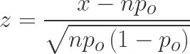 \displaystyle z=\frac{x-n{{p}_{o}}}{\sqrt{n{{p}_{o}}\left( 1-{{p}_{o}} \right)}}