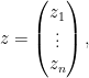 \displaystyle z = \begin{pmatrix} z_1 \\ \vdots \\ z_n \end{pmatrix},