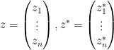 \displaystyle z = \begin{pmatrix} z_1 \\ \vdots \\ z_n \end{pmatrix}, z^* = \begin{pmatrix} z_1^* \\ \vdots \\ z_n^* \end{pmatrix}