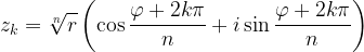 \displaystyle z_{k}=\sqrt[n]{r}\left ( \cos \frac{\varphi +2k\pi }{n} +i \sin \frac{\varphi +2k\pi }{n} \right ) 