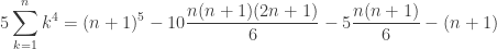 \displaystyle5 \sum^{n}_{k=1}k^4=(n+1)^5-10\dfrac{n(n+1)(2n+1)}{6}-5\dfrac{n(n+1)}{6}-(n+1)
