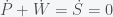 \dot{P} + \dot{W} = \dot{S} = 0