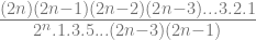 \frac{(2n)(2n-1)(2n-2)(2n-3)...3.2.1}{2^n.1.3.5...(2n-3)(2n-1)} 