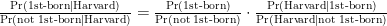 \frac{\Pr(\text{1st-born}|\text{Harvard})}{\Pr(\text{not 1st-born}|\text{Harvard})} = \frac{\Pr(\text{1st-born})}{\Pr(\text{not 1st-born})} \cdot \frac{\Pr(\text{Harvard}|\text{1st-born})}{\Pr(\text{Harvard}|\text{not 1st-born})}