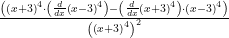 \frac{\left(\left(x+3\right)^4\cdot \left(\frac{d}{dx}\left(x-3\right)^4\right)-\left(\frac{d}{dx}\left(x+3\right)^4\right)\cdot \left(x-3\right)^4\right)}{\left(\left(x+3\right)^4\right)^2}