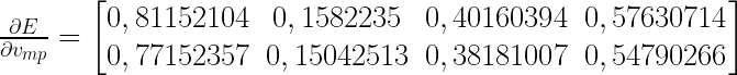 \frac{\partial E}{\partial v_{mp}}  =  \begin{bmatrix} 0,81152104 & 0,1582235 & 0,40160394 & 0,57630714 \\0,77152357 & 0,15042513 & 0,38181007 & 0,54790266 \end{bmatrix}       