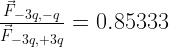\frac{\vec{F}_{-3q,-q}}{\vec{F}_{-3q,+3q}} = 0.85333 