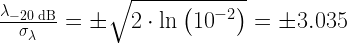 \frac{{{\lambda _{ - 20{\text{ dB}}}}}}{{{\sigma _\lambda }}} = \pm \sqrt {2 \cdot \ln \left( {{{10}^{ - 2}}} \right)} = \pm 3.035
