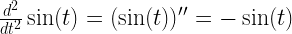 \frac{{{d^2}}}{{d{t^2}}}\sin (t) = (\sin (t))'' =  - \sin (t) 