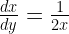 \frac{{dx}}{{dy}} = \frac{1}{{2x}} 