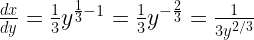 \frac{{dx}}{{dy}} = \frac{1}{3}{y^{\frac{1}{3} - 1}} = \frac{1}{3}{y^{ - \frac{2}{3}}} = \frac{1}{{3{y^{2/3}}}} 