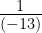 frac{1}{left( -13 right)}
