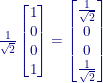 \frac{1}{\sqrt{2}}\begin{bmatrix}{1}\\{0}\\{0}\\{1}\end{bmatrix}=\begin{bmatrix}{\frac{1}{\sqrt{2}}}\\{0}\\{0}\\{\frac{1}{\sqrt{2}}}\end{bmatrix} 