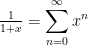 \frac{1}{1+x} = \displaystyle \sum_{n=0}^{\infty}x^{n}