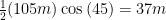 \frac{1}{2}(105m)\cos{(45)}= 37m