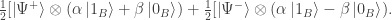 \frac{1}{2}[ \left|\Psi^+\right> \otimes (\alpha\left| 1_B\right> + \beta\left|0_B\right>) + \frac{1}{2}[ \left|\Psi^-\right> \otimes (\alpha\left| 1_B\right> - \beta\left|0_B\right>).