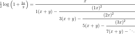 \frac{1}{2}\log\left(1+\frac{2x}{y}\right)= \cfrac{x}{1(x+y) - \cfrac{(1x)^2}{3(x+y) - \cfrac{(2x)^2}{5(x+y) - \cfrac{(3x)^2}{7(x+y) - \ddots}}}}