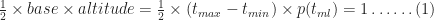 \frac{1}{2}\times{base}\times{altitude}=\frac{1}{2}\times{(t_{max}-t_{min})}\times{p(t_{ml})}=1\ldots\ldots{(1)}