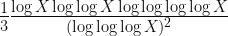 \frac{1}{3} \frac{\log X \log \log X \log \log \log \log X}{(\log \log \log X)^{2}} 