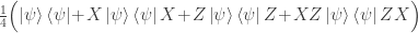 \frac{1}{4}\Bigl( \left| \psi \right\rangle \left\langle \psi \right| \!+\! X\left| \psi \right\rangle \left\langle \psi \right|X \!+\! Z\left| \psi \right\rangle \left\langle \psi \right| Z \!+\! XZ \left| \psi \right\rangle \left\langle \psi \right| ZX \Bigr) 