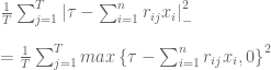 \frac{1}{T}\sum_{j=1}^{T}\left | \tau - \sum_{i=1}^{n}r_{ij}x_{i} \right |_{-}^{2}  \newline\newline  =\frac{1}{T}\sum_{j=1}^{T}max\left \{ \tau - \sum_{i=1}^{n}r_{ij}x_{i},0 \right \}^{2}  