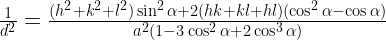\frac{1}{d^{2}}=\frac{(h^{2}+k^{2}+l^{2})\sin ^{2}\alpha +2(hk+kl+hl)(\cos ^{2}\alpha -\cos \alpha )}{a^{2}(1-3\cos ^{2}\alpha +2\cos ^{3}\alpha )}