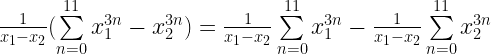 \frac{1}{x_1 - x_2} ( \sum\limits_{n=0}^{11} x_1^{3n} - x_2^{3n}) =\frac{1}{x_1 - x_2}\sum\limits_{n=0}^{11} x_1^{3n} -\frac{1}{x_1 - x_2} \sum\limits_{n=0}^{11} x_2^{3n}