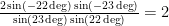 \frac{2\sin(-22\deg)\sin (-23\deg)}{\sin(23\deg)\sin (22\deg)}=2