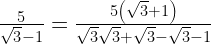 \frac{5}{\sqrt{3}-1}=\frac{5\left(\sqrt{3}+1\right)}{\sqrt{3}\sqrt{3}+\sqrt{3}-\sqrt{3}-1}