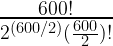 \frac{600!}{2^{(600/2)}(\frac{600}{2})!}