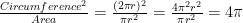 \frac{Circumference^2}{Area} = \frac{(2 \pi r)^2}{\pi r^2} = \frac{4 \pi^2 r^2}{\pi r^2} = 4\pi